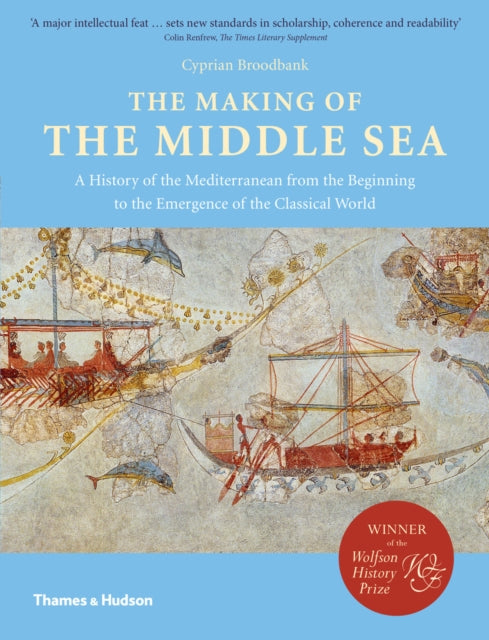 The Making of the Middle Sea : A History of the Mediterranean from the Beginning to the Emergence of the Classical World-9780500292082