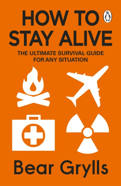 How to Stay Alive : The Ultimate Survival Guide for Any Situation-9780552168793