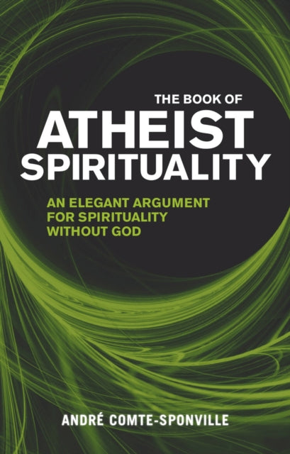 The Book of Atheist Spirituality : An Elegant Argument For Spirituality Without God-9780553819908