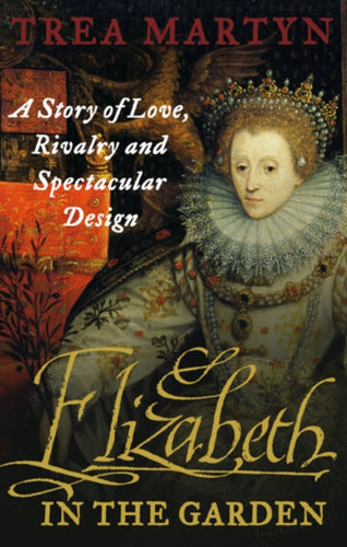 Elizabeth in the Garden : A Story of Love, Rivalry and Spectacular Design-9780571217014