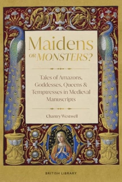 Maidens or Monsters? : Amazons and Goddesses, Queens and Temptresses in Medieval Legend-9780712355063