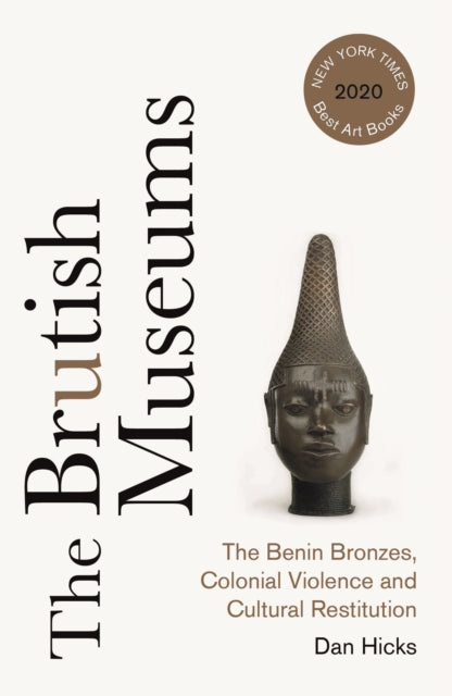The Brutish Museums : The Benin Bronzes, Colonial Violence and Cultural Restitution-9780745346229