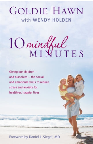10 Mindful Minutes : Giving our children - and ourselves - the skills to reduce stress and anxiety for healthier, happier lives-9780749957667
