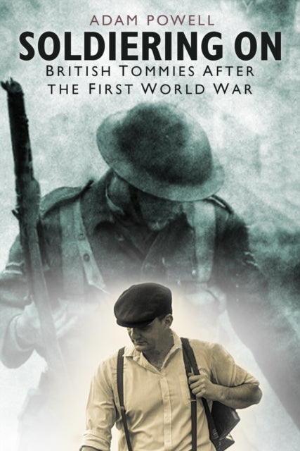 Soldiering On : British Tommies After the First World War-9780750991476