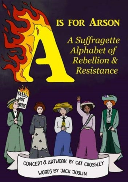 A is for Arson : A Suffragette Alphabet of Rebellion & Resistance-9780993566844