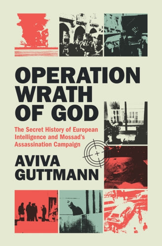 Operation Wrath of God : The Secret History of European Intelligence and Mossad's Assassination Campaign-9781009503075