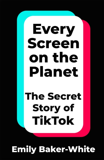 Every Screen on the Planet : The Secret Story of TikTok-9781035049264