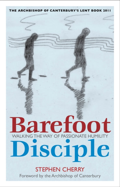 Barefoot Disciple : Walking the Way of Passionate Humility -- The Archbishop of Canterbury's Lent Book 2011-9781441182869