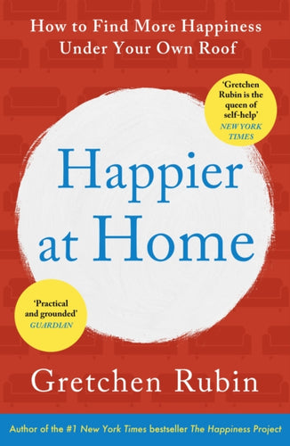Happier at Home : Kiss More, Jump More, Abandon a Project, Read Samuel Johnson, and My Other Experiments in the Practice of Everyday Life-9781444757781