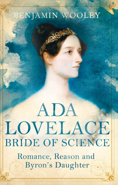 Ada Lovelace: Bride of Science : Romance, Reason and Byron's Daughter-9781447272540