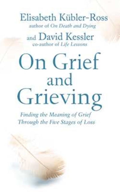 On Grief and Grieving : Finding the Meaning of Grief Through the Five Stages of Loss-9781471139888