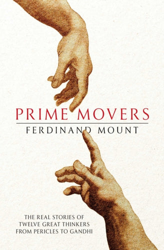 Prime Movers : The real stories of twelve great thinkers from Pericles to Gandhi-9781471156014