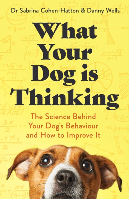 What Your Dog is Thinking : The Science Behind Your Dog's Behaviour and How to Improve It-9781472149039