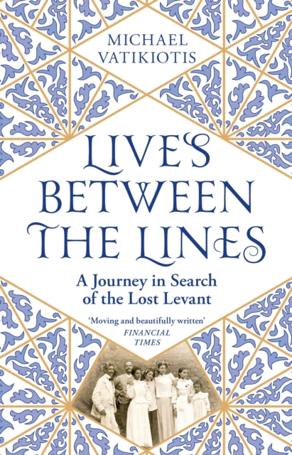 Lives Between The Lines : A Journey in Search of the Lost Levant-9781474613217