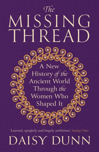 The Missing Thread : A New History of the Ancient World Through the Women Who Shaped It-9781474615631