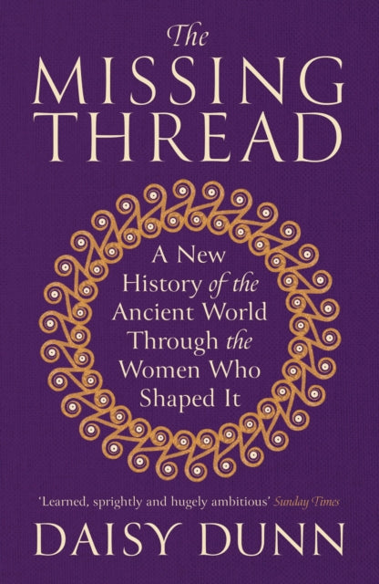 The Missing Thread : A New History of the Ancient World Through the Women Who Shaped It-9781474615631