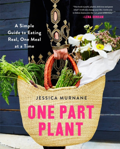 One Part Plant : A Simple Guide to Eating Real, One Meal at a Time-9781509812646