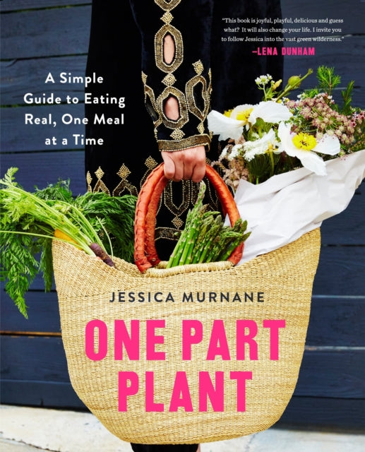 One Part Plant : A Simple Guide to Eating Real, One Meal at a Time-9781509812646
