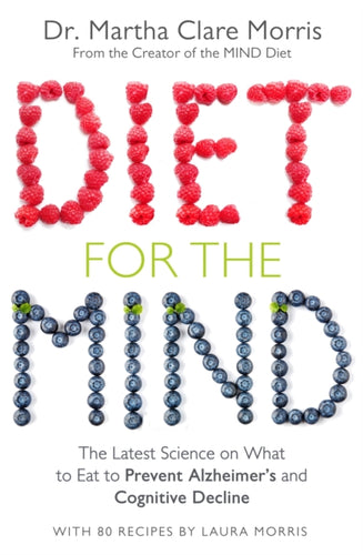 Diet for the Mind : The Latest Science on What to Eat to Prevent Alzheimer's and Cognitive Decline-9781509879748