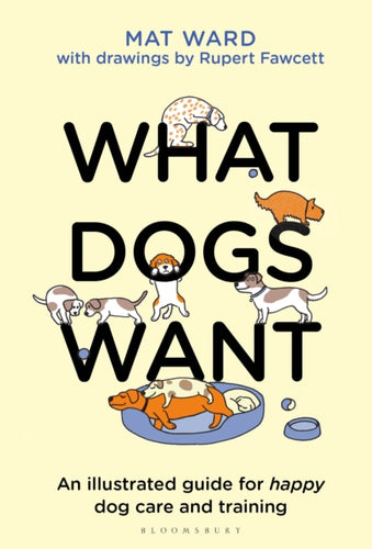 What Dogs Want : An illustrated guide for HAPPY dog care and training-9781526639950