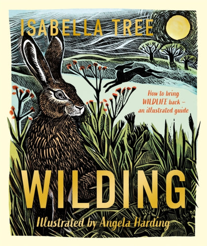 Wilding: How to Bring Wildlife Back - The NEW Illustrated Guide-9781529092844