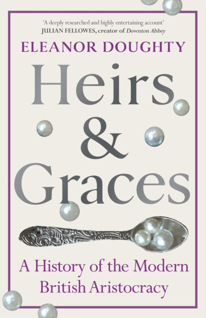 Heirs and Graces : A History of the Modern British Aristocracy-9781529153040