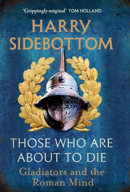 Those Who Are About To Die : Gladiators and the Roman Mind-9781529154009