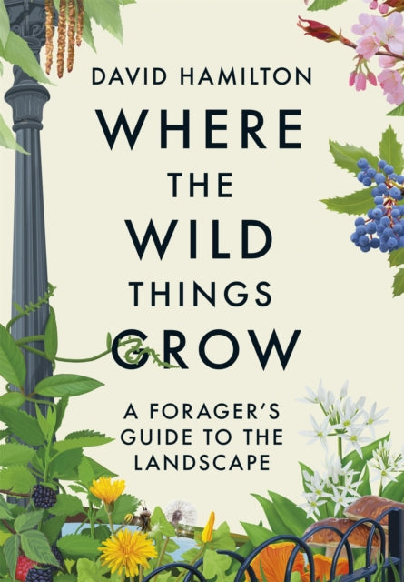Where the Wild Things Grow : A Forager's Guide to the Landscape-9781529351071