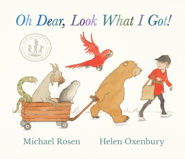Oh Dear, Look What I Got! : A new instant rhyming classic from Michael Rosen and Helen Oxenbury, creators of the multi-million-copy-selling family favourite WE'RE GOING ON A BEAR HUNT-9781529510898