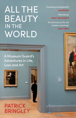 All the Beauty in the World : A Museum Guard’s Adventures in Life, Loss and Art-9781529924596