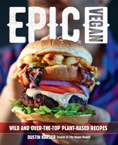 Epic Vegan : Wild and Over-the-Top Plant-Based Recipes-9781592338764