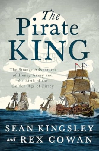 The Pirate King : The Strange Adventures of Henry Avery and the Birth of the Golden Age of Piracy-9781639368730