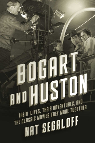Bogart and Huston : Their Lives, Their Adventures, and the Classic Movies They Made Together-9781639369317