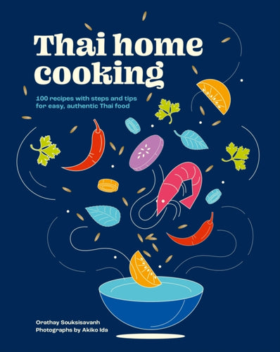 Thai Home Cooking : 100 recipes with steps and tips for easy, authentic Thai food : 3-9781761500190