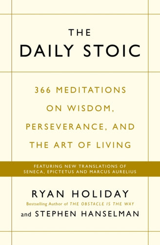 The Daily Stoic : 366 Meditations on Wisdom, Perseverance, and the Art of Living:  Featuring new translations of Seneca, Epictetus, and Marcus Aurelius-9781781257654