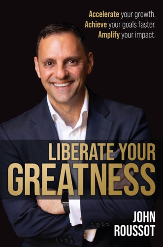 Liberate Your Greatness : Accelerate your growth. Achieve your goals faster. Amplify your impact.-9781781338230