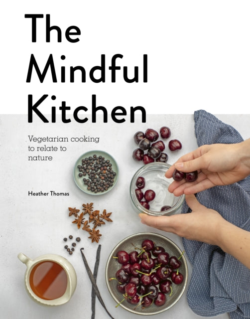 The Mindful Kitchen : Vegetarian Cooking to Relate to Nature-9781782408758