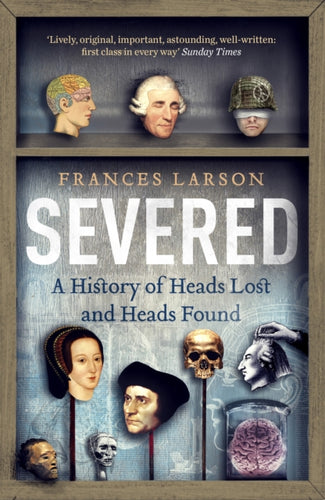 Severed : A History of Heads Lost and Heads Found-9781783780563