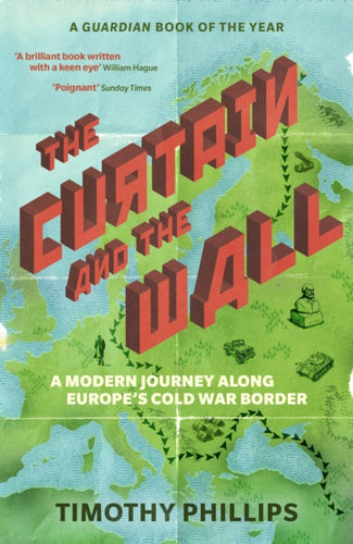 The Curtain and the Wall : A Modern Journey Along Europe's Cold War Border-9781783785780