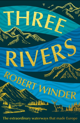 Three Rivers : The Extraordinary Waterways That Made Europe-9781783968961