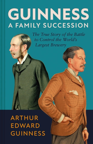 Guinness: A Family Succession : The True Story of the Struggle to Create the World's Largest Brewery-9781785516092