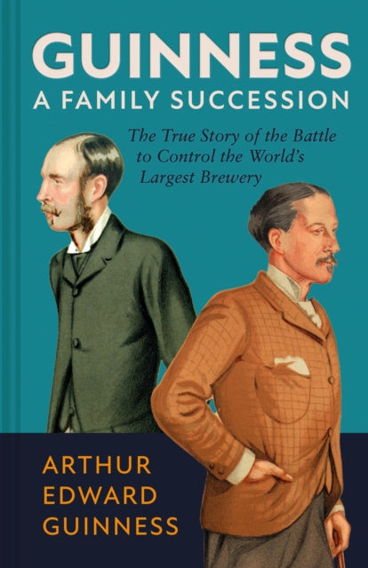 Guinness: A Family Succession : The True Story of the Struggle to Create the World's Largest Brewery-9781785516092