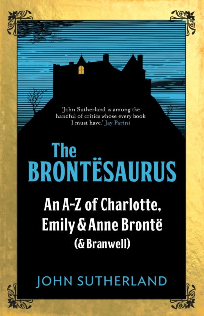 The Brontesaurus : An A-Z of Charlotte, Emily and Anne Bronte (and Branwell)-9781785782596