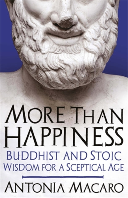 More Than Happiness : Buddhist and Stoic Wisdom for a Sceptical Age-9781785784460