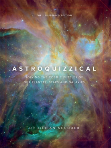 Astroquizzical - The Illustrated Edition : Solving the Cosmic Puzzles of our Planets, Stars, and Galaxies-9781785787553
