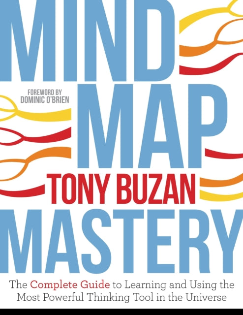 Mind Map Mastery : The Complete Guide to Learning and Using the Most Powerful Thinking Tool in the Universe-9781786781413