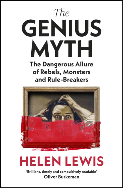The Genius Myth : The Dangerous Allure of Rebels, Monsters and Rule-Breakers-9781787333246