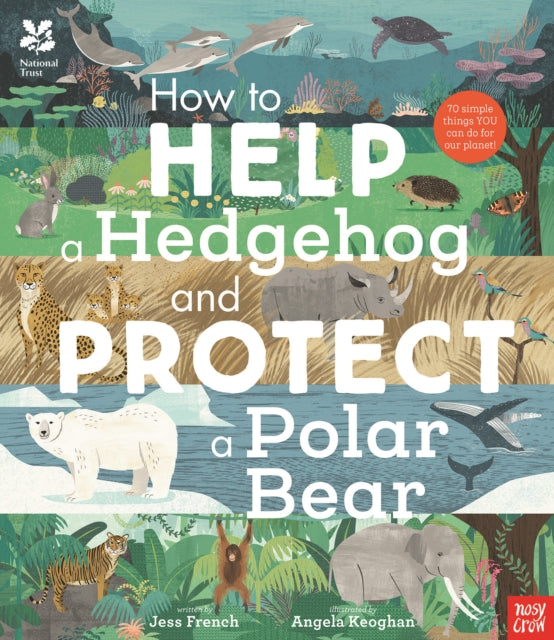National Trust: How to Help a Hedgehog and Protect a Polar Bear : 70 Everyday Ways to Save Our Planet-9781788002578