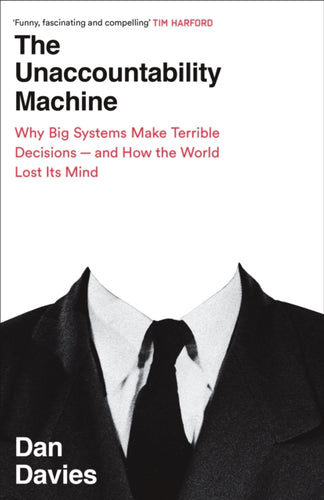 The Unaccountability Machine : Why Big Systems Make Terrible Decisions - and How The World Lost its Mind-9781788169547