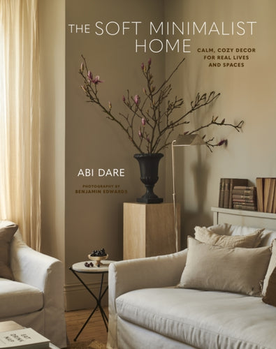 The Soft Minimalist Home : Calm, Cosy Decor for Real Lives and Spaces-9781788796385